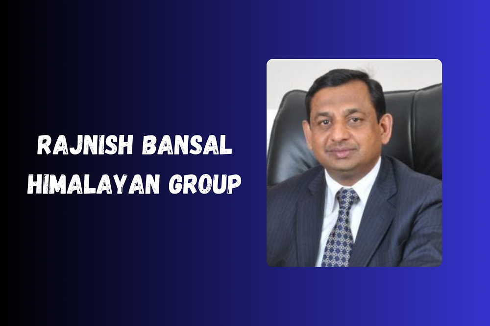 Rajnish Bansal Himalayan Group- The Visionary Chairman