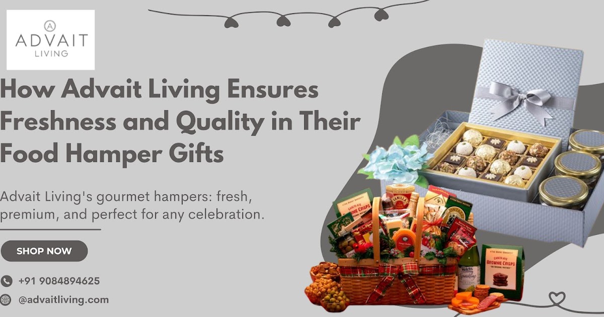 How Advait Living Ensures Freshness and Quality in Their Food Hamper Gifts