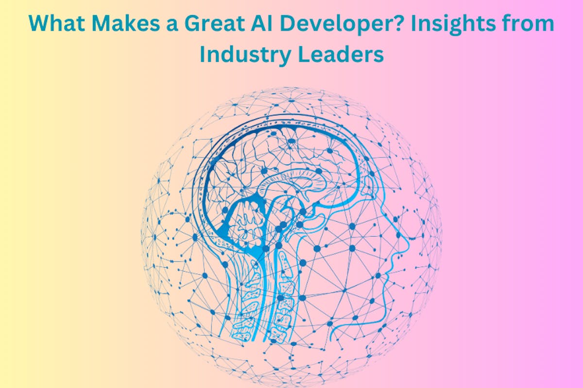 What Makes a Great AI Developer? Insights from Industry Leaders