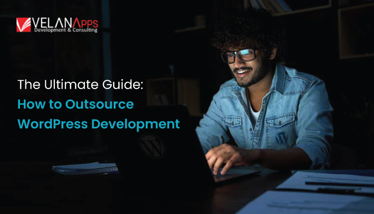 How to Outsource WordPress Development in 2024? Full Guide