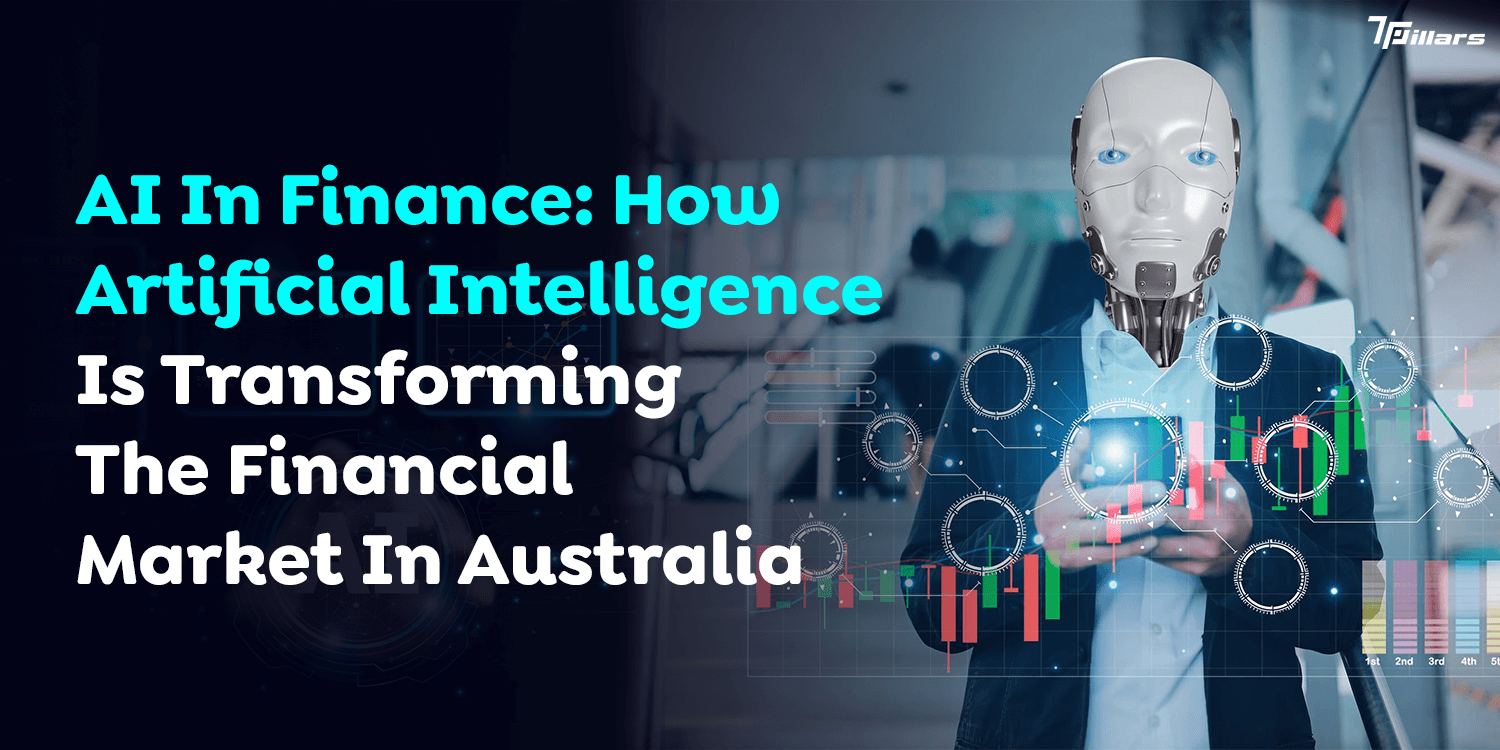 AI In Finance: How Artificial Intelligence Is Transforming The Financial Market In Australia  – 7 Pillars