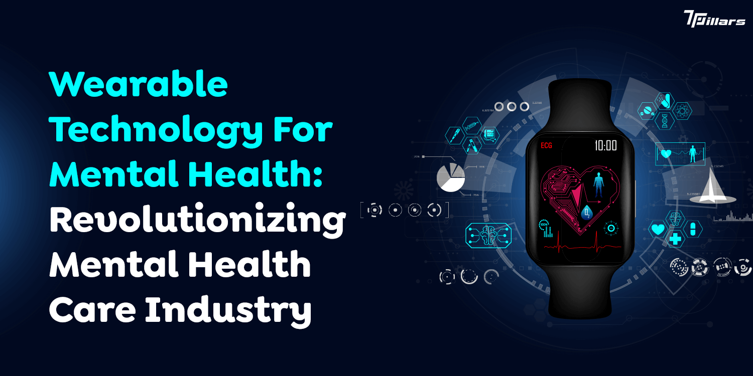 Wearable Technology For Mental Health: Revolutionizing Mental Health Care Industry    – 7 Pillars