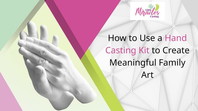 How to Use a Hand Casting Kit to Create Meaningful Family Art | PPT