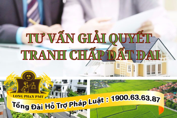 Tư vấn giải quyết tranh chấp đất đai - Luật Long Phan PMT