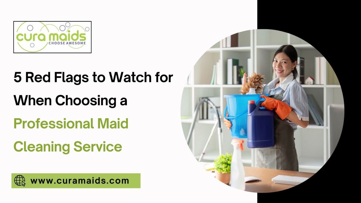 5 Red Flags to Watch for When Choosing a Professional Maid Cleaning Service