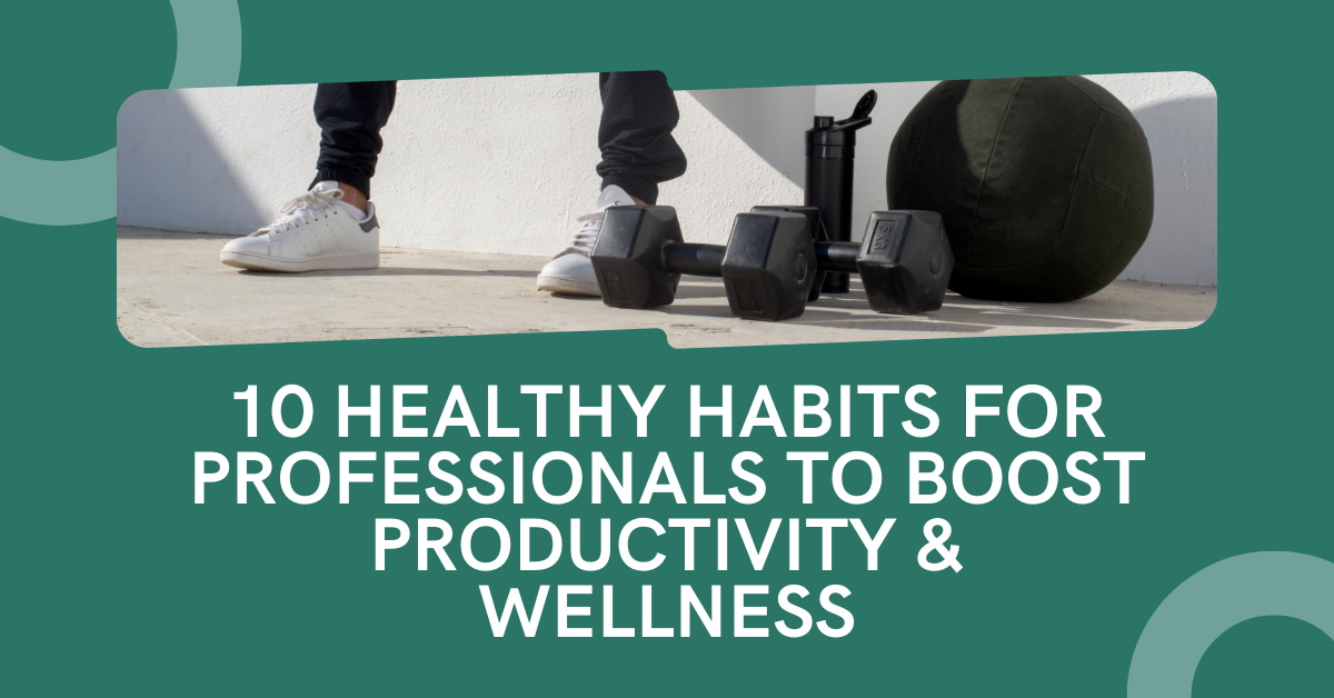 10 Healthy Habits for Professionals to Boost Productivity & Wellness – Amit Kakkar Healthyway