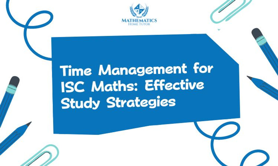 Time Management for ISC Maths: Effective Study Strategies