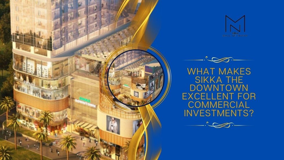 What Makes Sikka the Downtown Excellent for Commercial Investments? – Mall of Noida Sector 98