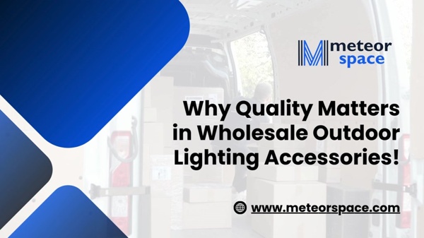 Why Quality Matters in Wholesale Outdoor Lighting Accessories!