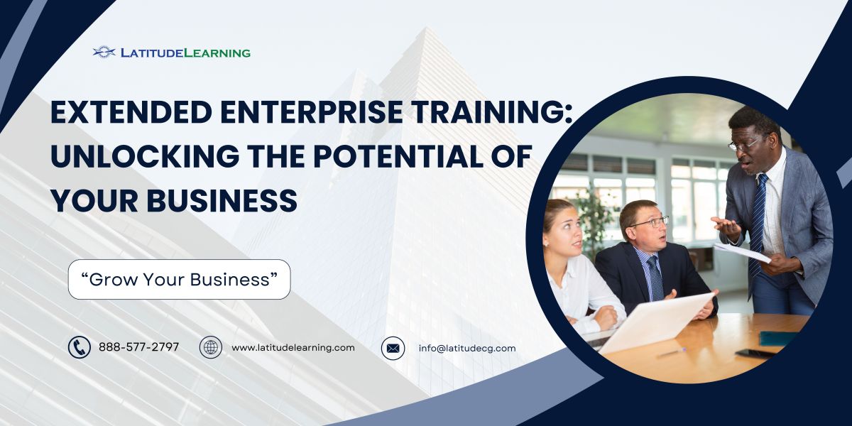 Extended Enterprise Training: Unlocking the Potential of Your Business – LatitudeLearning