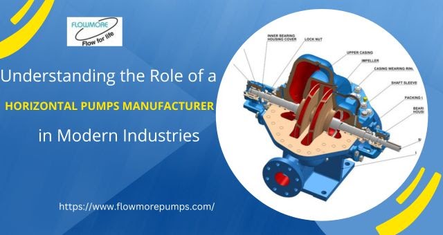 Understanding the Role of a Horizontal Pumps Manufacturer in Modern Industries