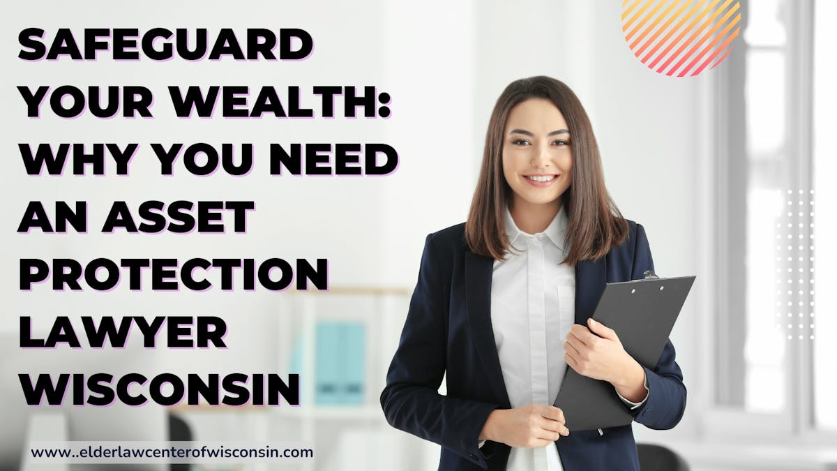 Safeguard Your Wealth: Why You Need an Asset Protection Lawyer Wiscons