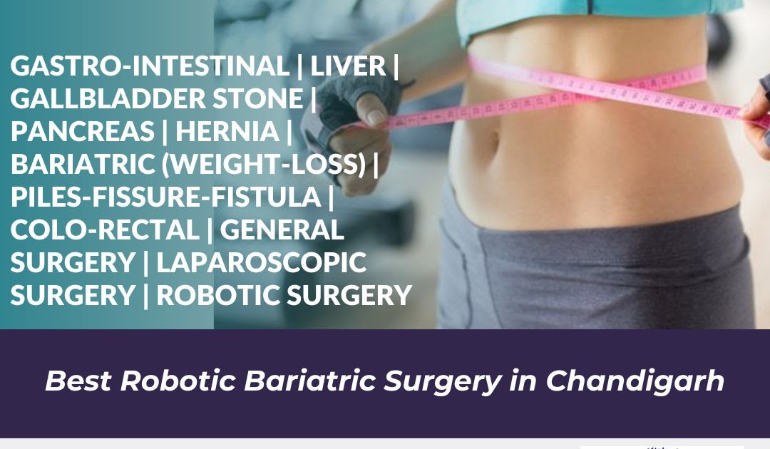 Robotic Bariatric Surgery in Chandigarh – Changing the Face of Weight Loss with Dr. Anupam Goel