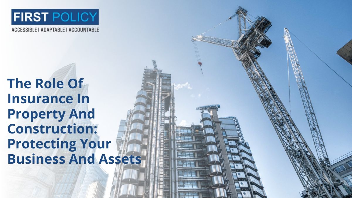 The Role Of Insurance In Property And Construction: Protecting Your Business And Assets