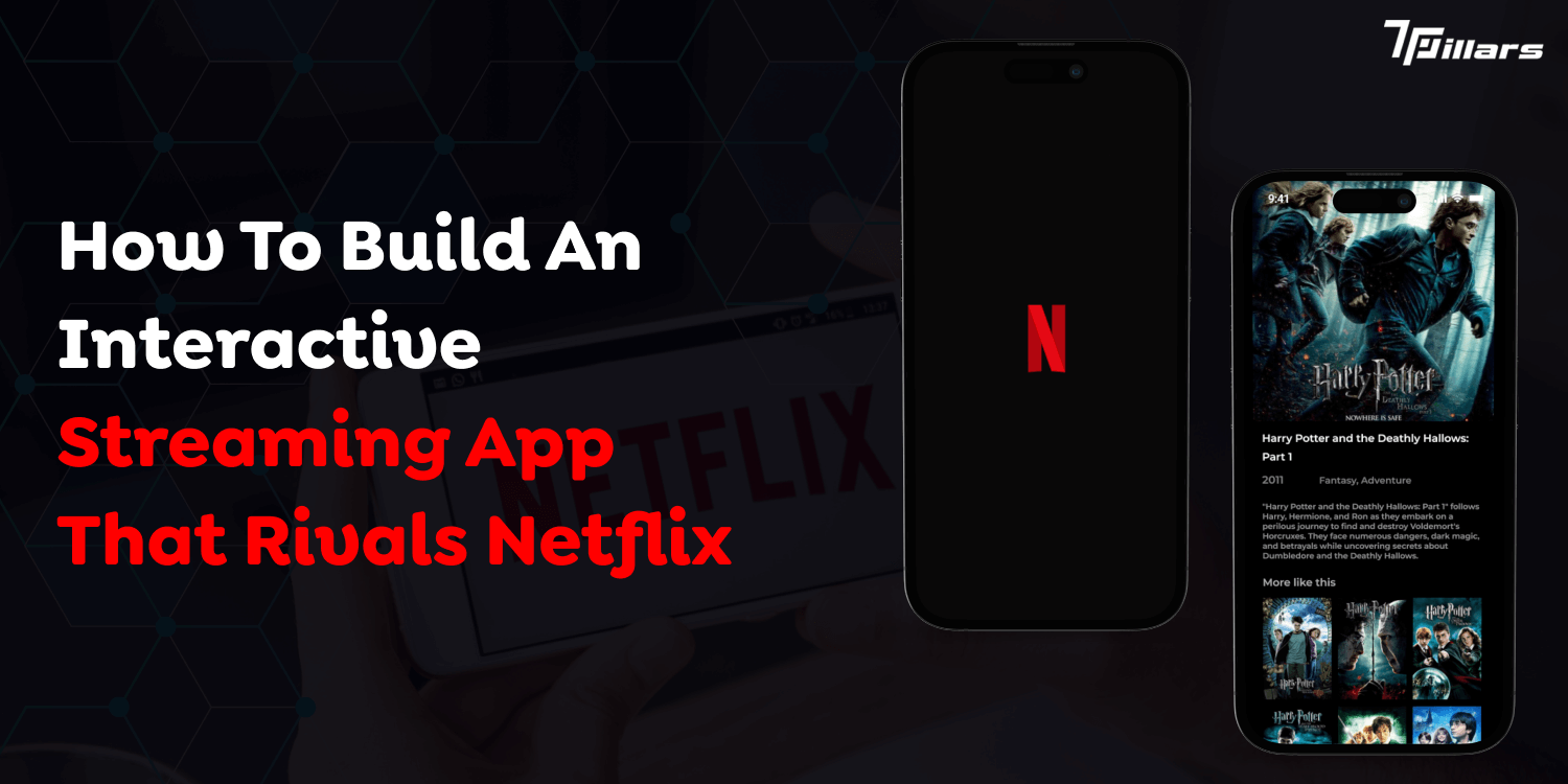 How To Build An Interactive Streaming App That Rivals Netflix – 7 Pillars
