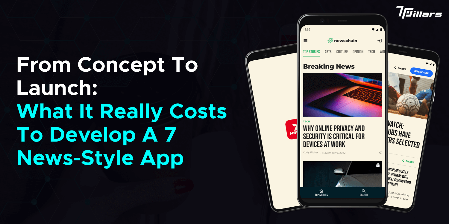 From Concept To Launch: What It Really Costs To Develop A 7 News-Style App – 7 Pillars