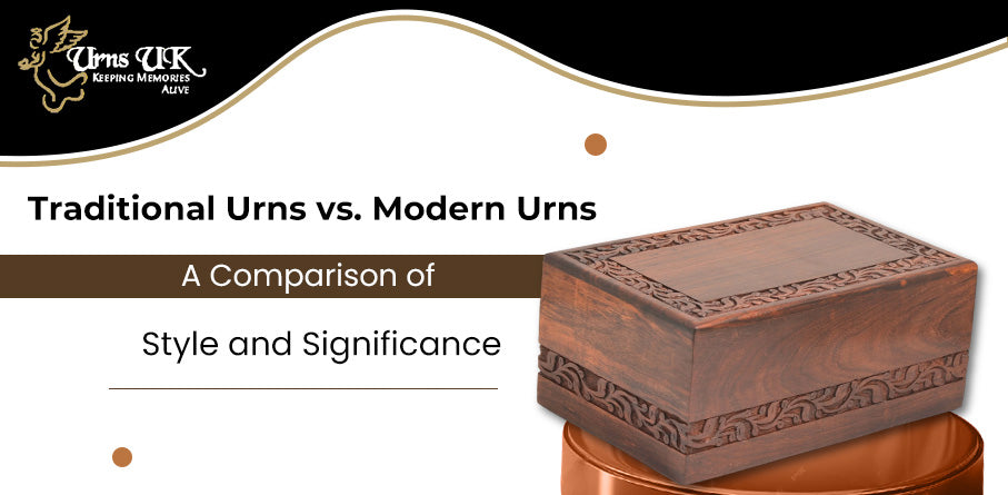 Traditional Urns vs. Modern Urns: A Comparison of Style and Significance