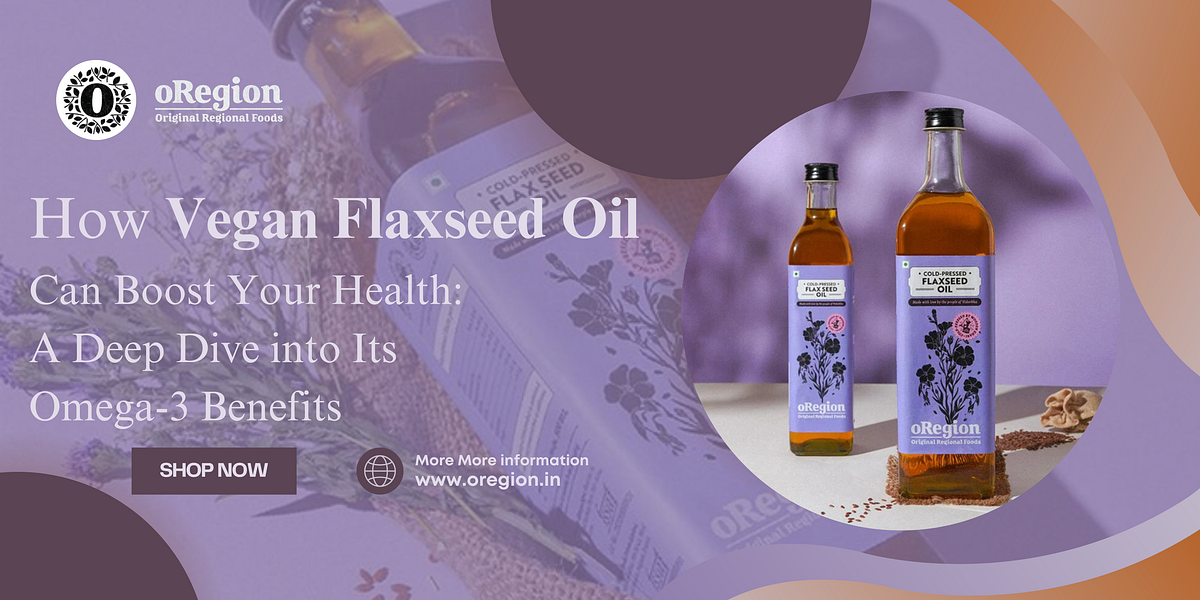 How Vegan Flaxseed Oil Can Boost Your Health: A Deep Dive into Its Omega-3 Benefits | by oRegion | Sep, 2024 | Medium