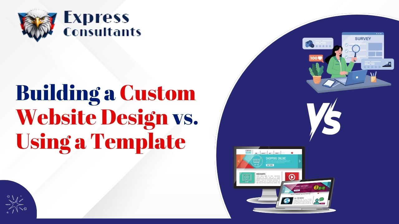 Building a Custom Website Design vs. Using a Template: Which One Is Right for You? | Express Consultants