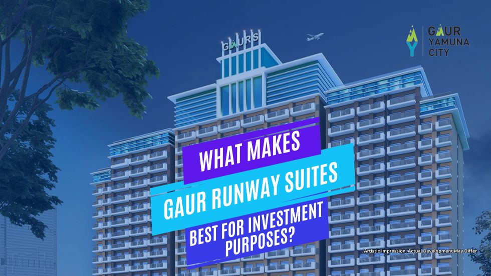 What Makes Gaur Runway Suites Best for Investment Purposes? - Gaur Yamuna City