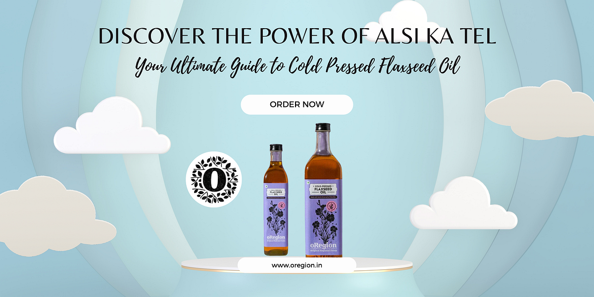 Discover the Power of Alsi Ka Tel: Your Ultimate Guide to Cold Pressed Flaxseed Oil | by oRegion | Sep, 2024 | Medium