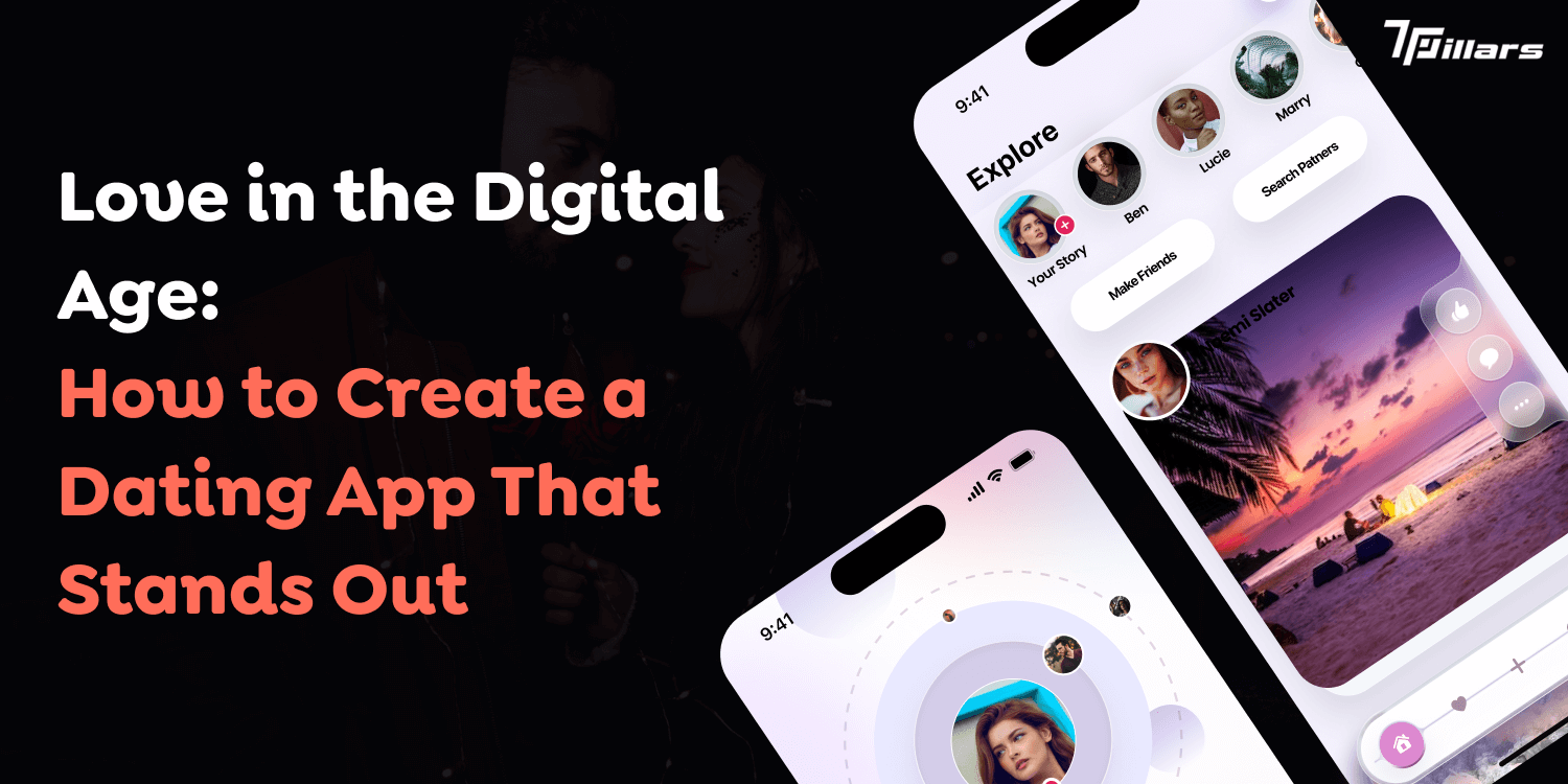 Love in the Digital Age: How to Create a Dating App That Stands Out – 7 Pillars
