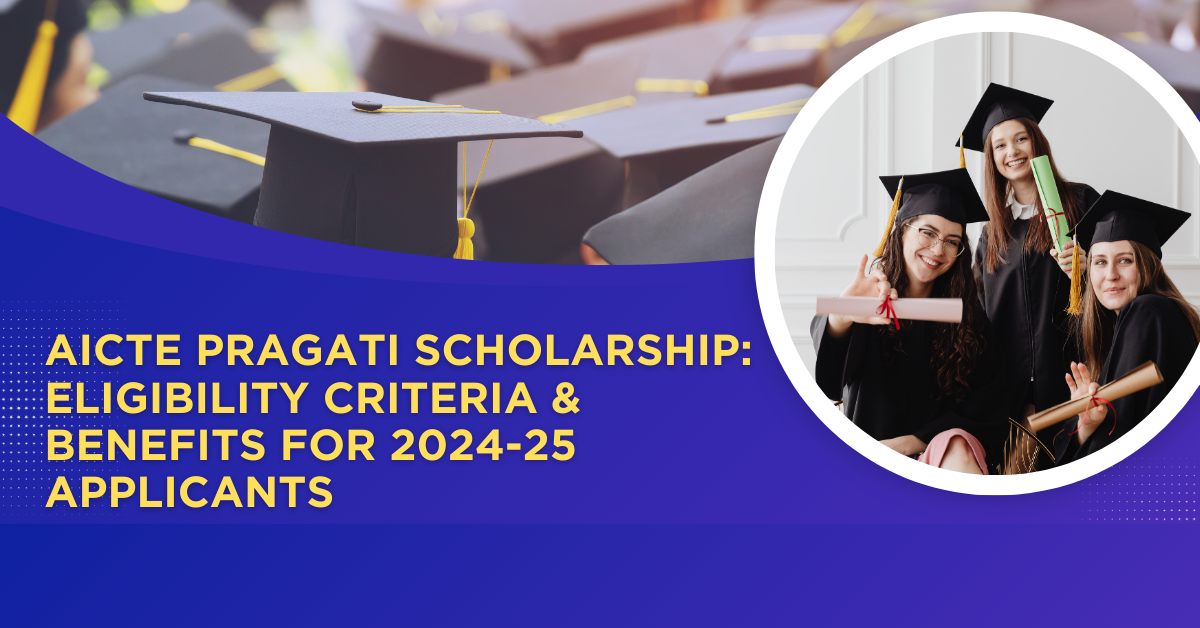 AICTE Pragati Scholarship: Eligibility Criteria & Benefits for 2024-25 Applicants