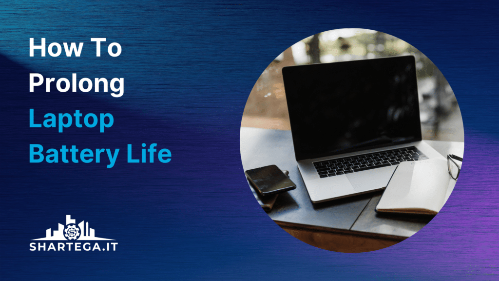 How To Prolong Laptop Battery Life: A Guide For Windows + Mac - Shartega IT