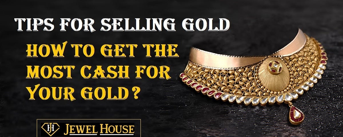 Tips for Selling Gold: How To Get The Most Cash For Your Gold | by Jewel House Chandigarh | Aug, 2024 | Medium