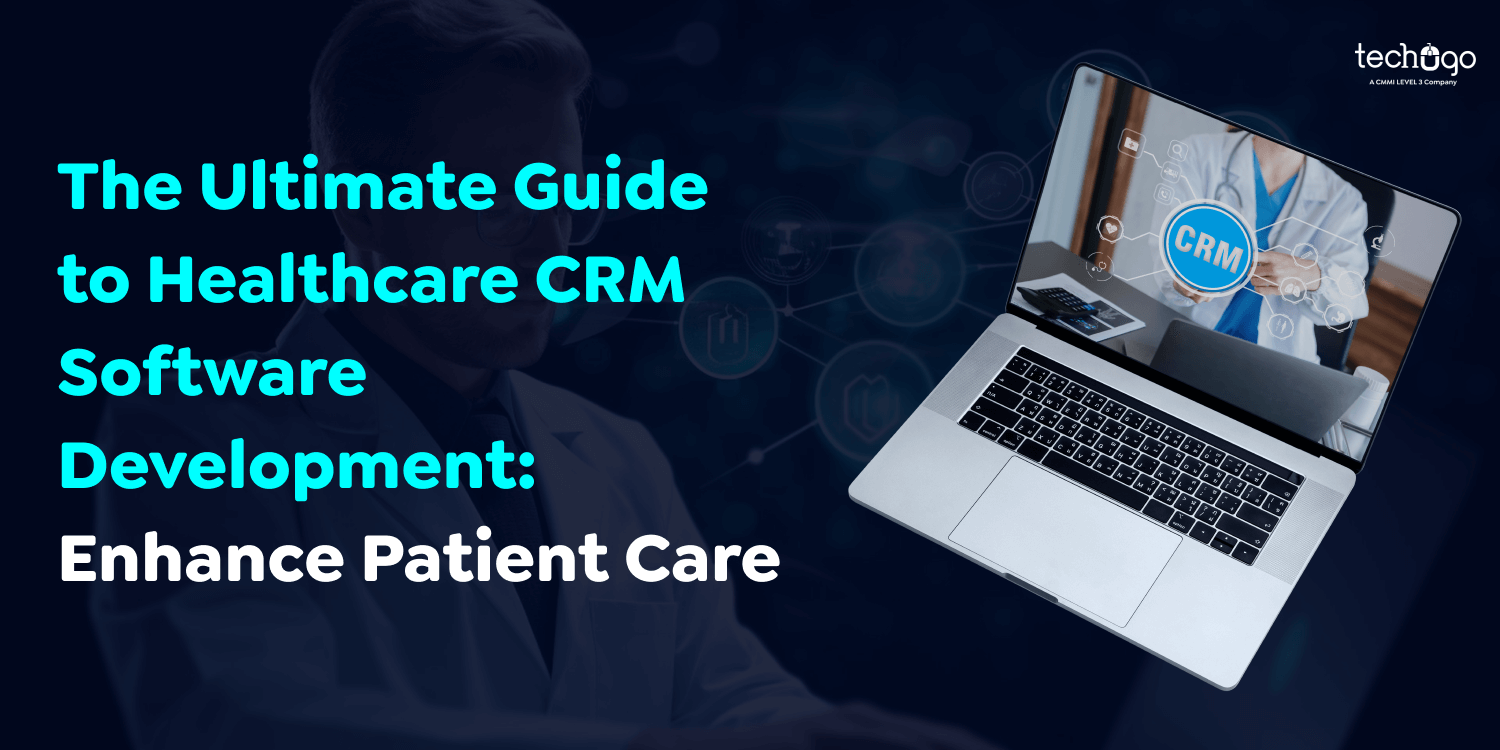 The Ultimate Guide to Healthcare CRM Software Development: Enhance Patient Care