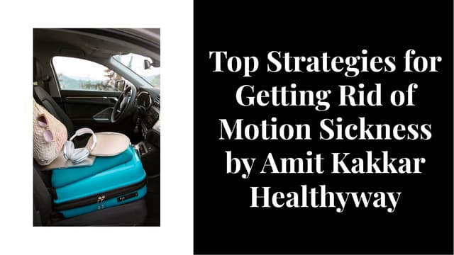 Top Strategies for Getting Rid of Motion Sickness by Amit Kakkar Healthyway