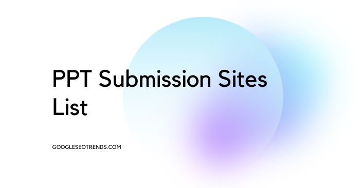 Top 13 Free PPT Submission Sites List for SEO - Google SEO Trends