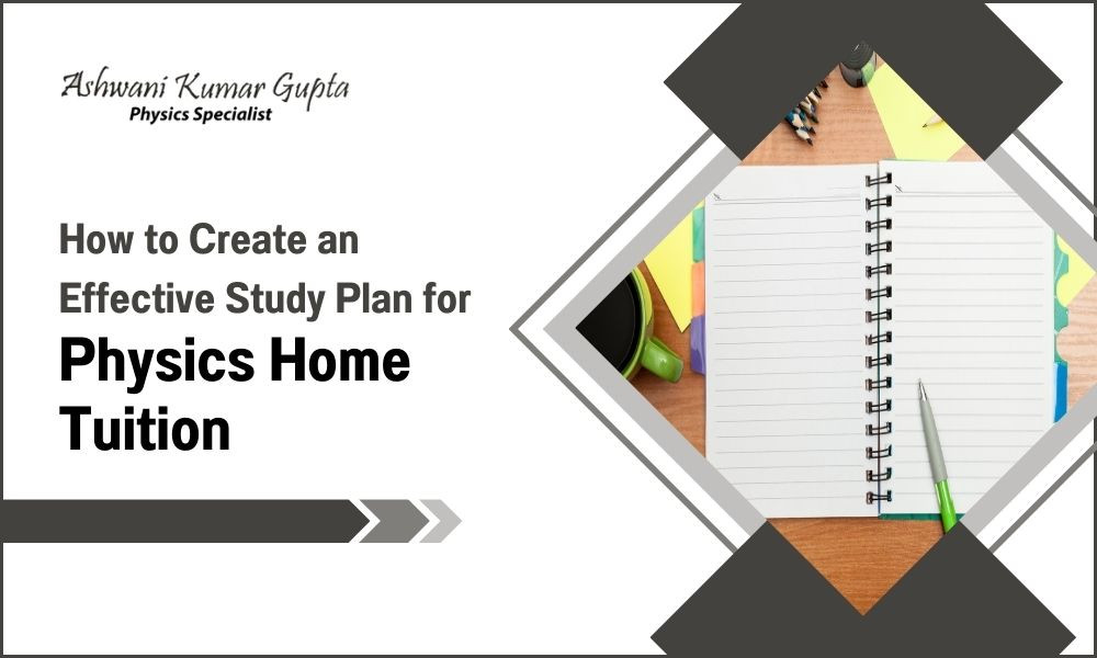 How to Create an Effective Study Plan for Physics Home Tuition