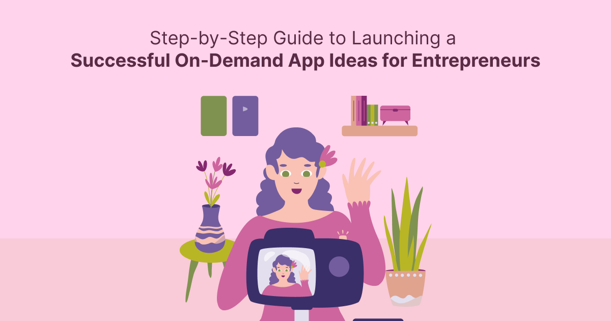 Technology: Step-by-Step Guide to Launching a Successful On-Demand App Ideas for Entrepreneurs