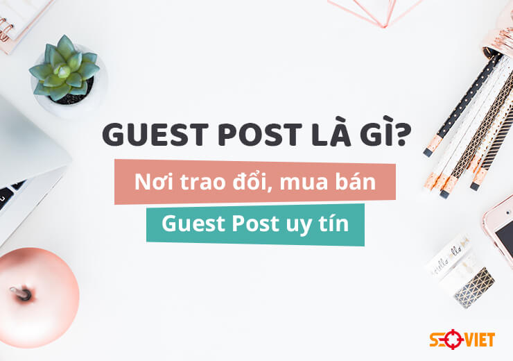 Guest Post là gì? Những lưu ý khi mua hoặc trao đổi Guest post