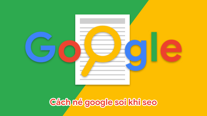 Tổng hợp các cách Né google soi khi làm seo