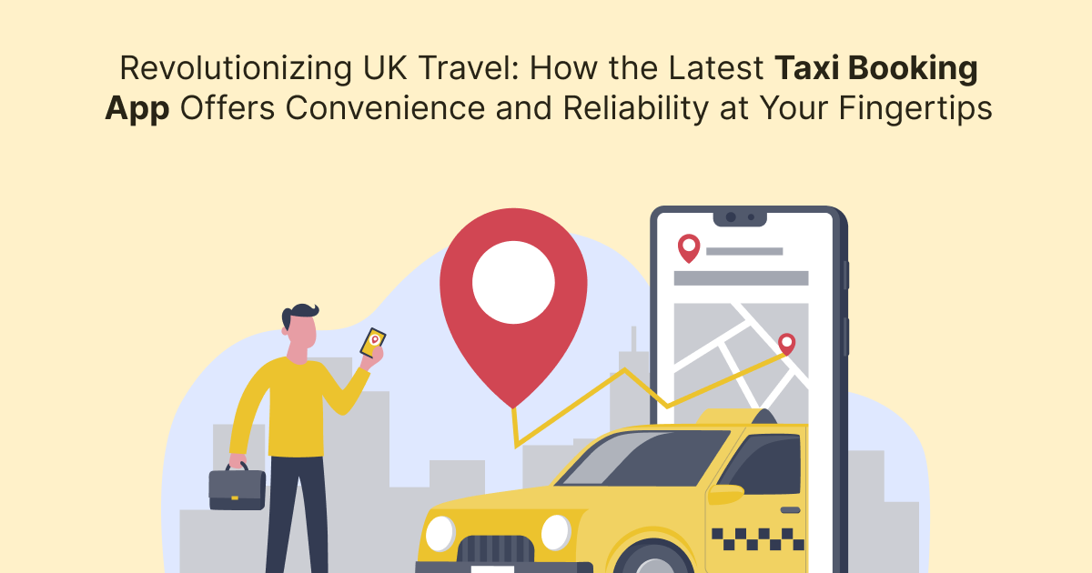 Technology: Revolutionizing UK Travel: How the Latest Taxi Booking App Offers Convenience and Reliability at Your Fingertips