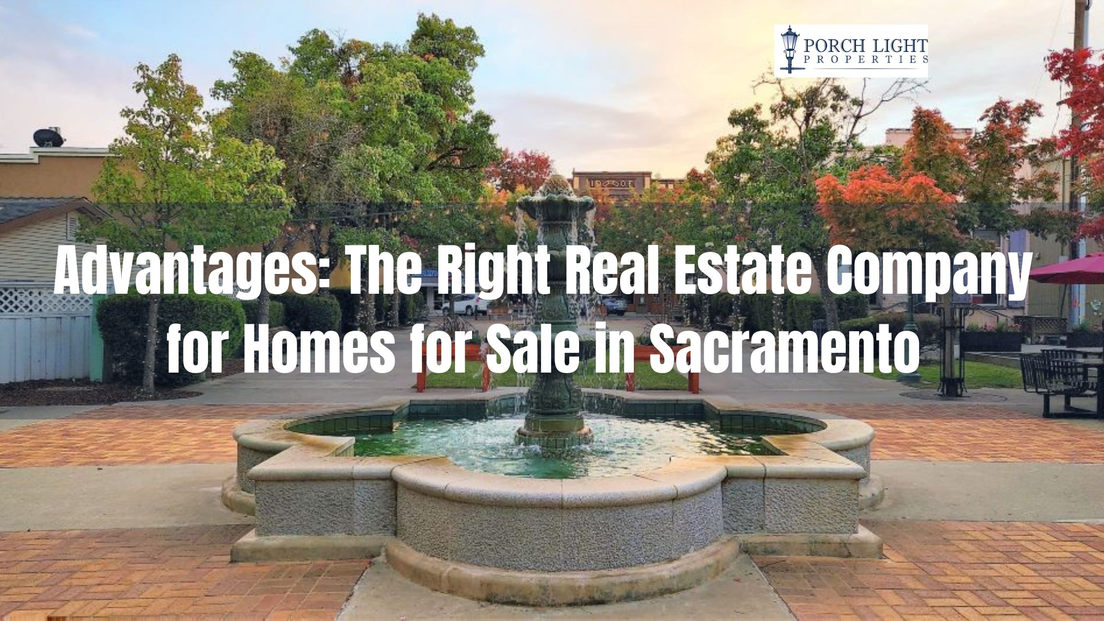 Advantages: The Right Real Estate Company for Homes for Sale in Sacramento – Porch Light Properties