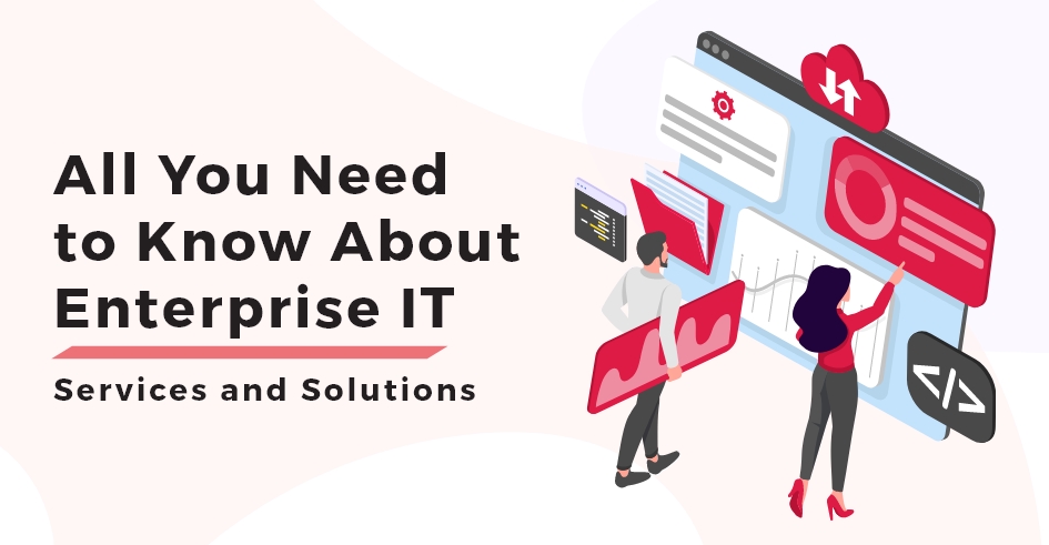 All You Need to Know About Enterprise IT Services and Solutions