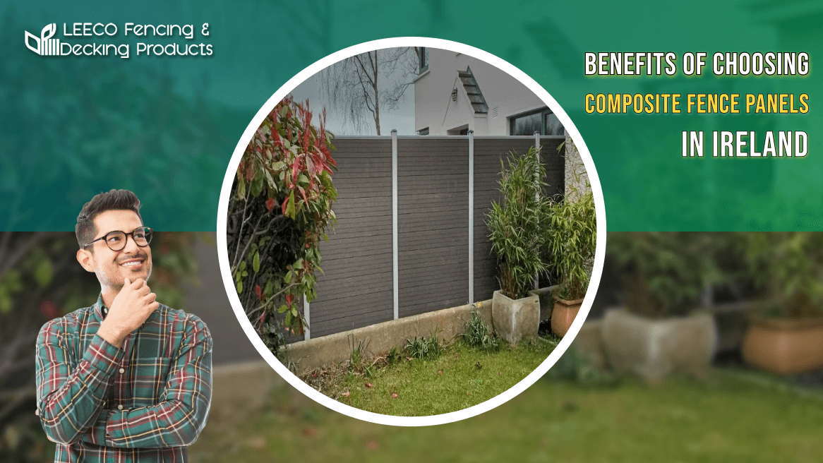 Benefits of Choosing Composite Fence Panels in Ireland