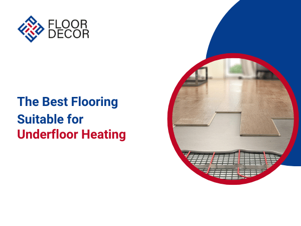 The Best Flooring Suitable For Underfloor Heating | Floor Decor