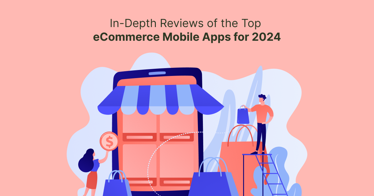 In-Depth Reviews of the Top eCommerce Mobile Apps for 2024