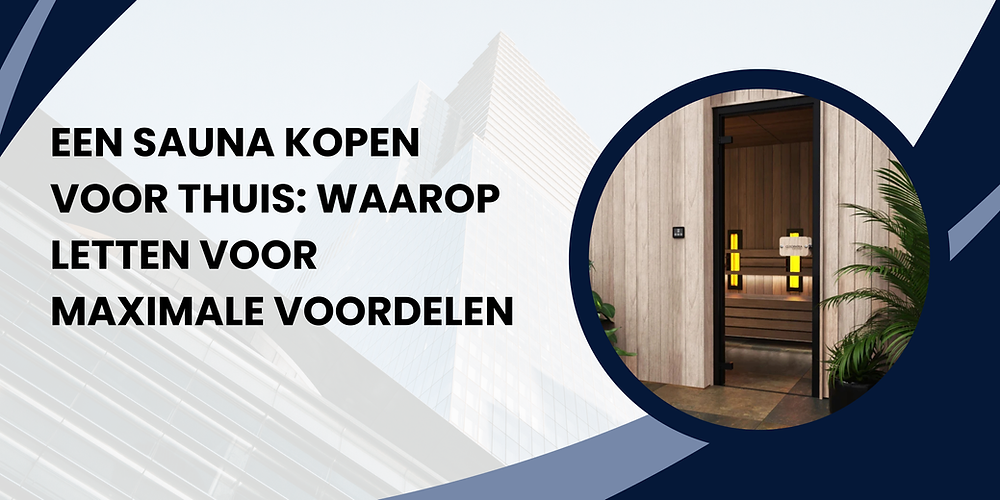 Een sauna kopen voor thuis: Waarop letten voor maximale voordelen