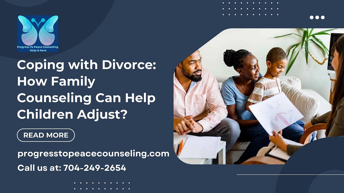 Coping with Divorce: How Family Counseling Can Help Children Adjust? | by Progress To Peace Counseling | Oct, 2024 | Medium