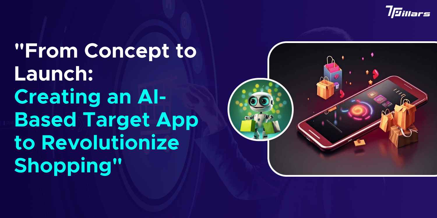 From Concept to Launch: Creating an AI-Based Target App to Revolutionize Shopping – 7 Pillars