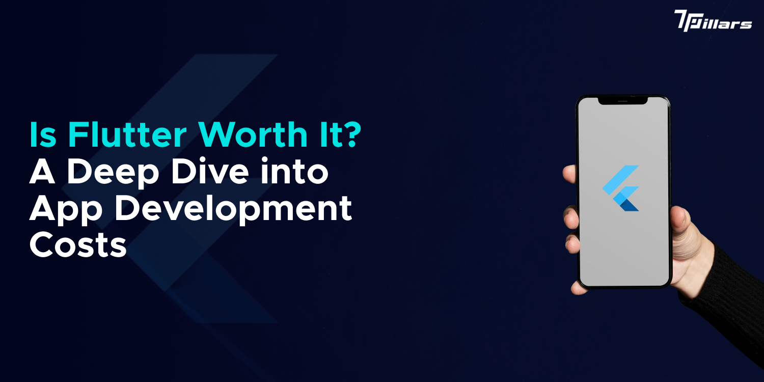 Is Flutter Worth It? A Deep Dive into App Development Costs – 7 Pillars