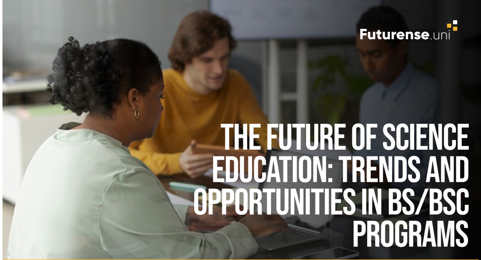 Future of Science Education: Trends and Opportunities in BS/BSc Programs