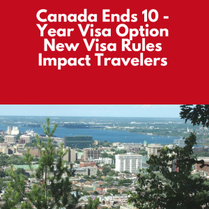 Canada Ends 10-Year Visa Option New Visa Rules Impact Travelers | The amitkakkareasyvisa’s Podcast