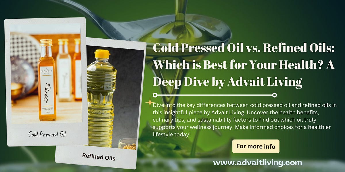 Cold Pressed Oil vs. Refined Oils: Which is Best for Your Health? A Deep Dive by Advait Living | Medium