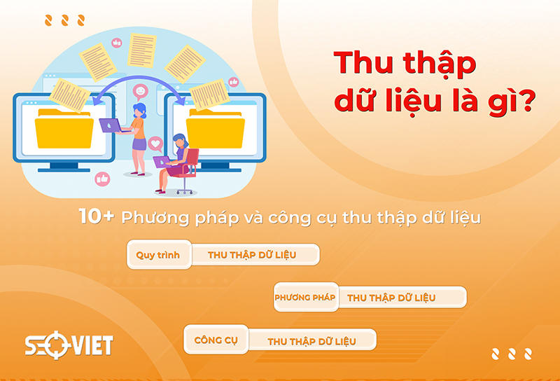 Thu thập dữ liệu là gì? 10+ Cách và công cụ thu thập dữ liệu
